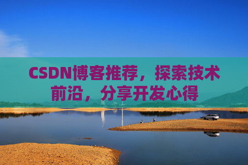 CSDN博客推荐，探索技术前沿，分享开发心得